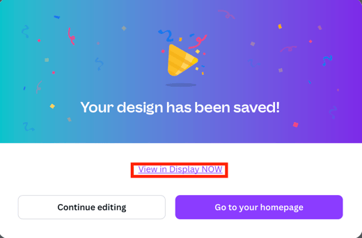 Screenshot of Canva designer with the "your design has been saved" message and the "view in Display NOW" option highlighted. 